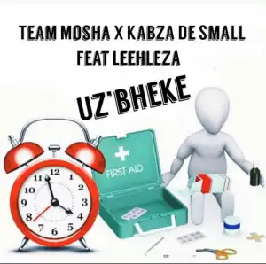 Team Mosha x Kabza De Small - U’zbheke ft. Leehleza